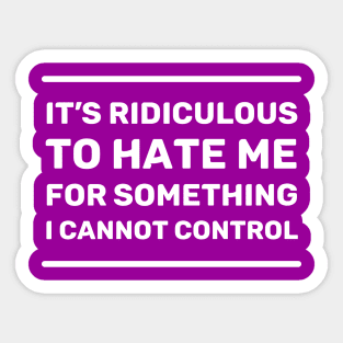 It's Ridiculous to Hate Me For Something I Cannot Control | Quotes | White | Purple Sticker